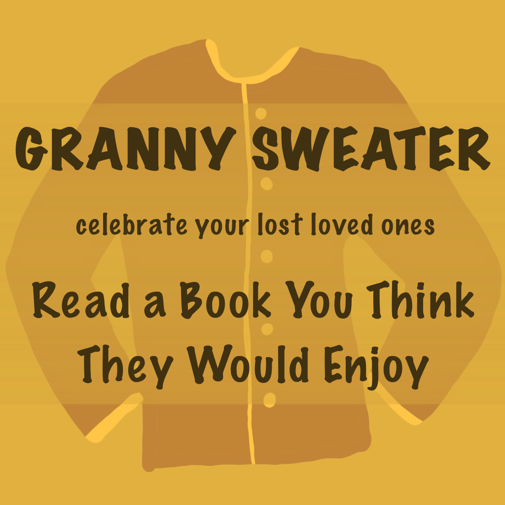 Granny Sweater (celebrate your lost loved ones) Read a book you think they would enjoy.